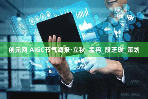 创元网 AIGC节气海报·立秋_孟冉_段芝璞_策划