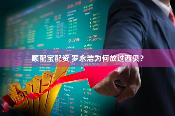 顺配宝配资 罗永浩为何放过西贝？